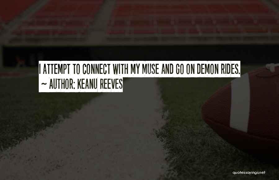 Keanu Reeves Quotes: I Attempt To Connect With My Muse And Go On Demon Rides.