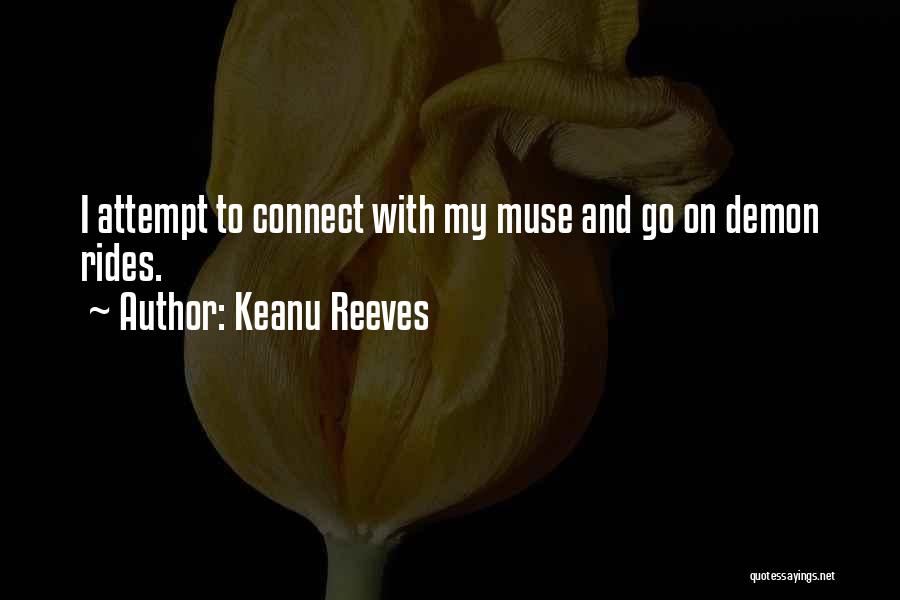 Keanu Reeves Quotes: I Attempt To Connect With My Muse And Go On Demon Rides.