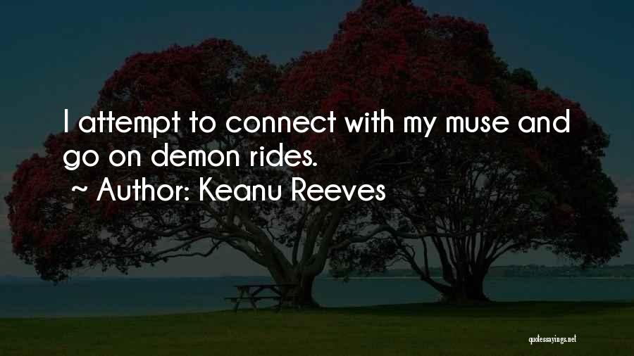 Keanu Reeves Quotes: I Attempt To Connect With My Muse And Go On Demon Rides.