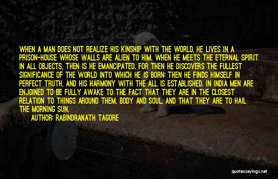 Rabindranath Tagore Quotes: When A Man Does Not Realize His Kinship With The World, He Lives In A Prison-house Whose Walls Are Alien