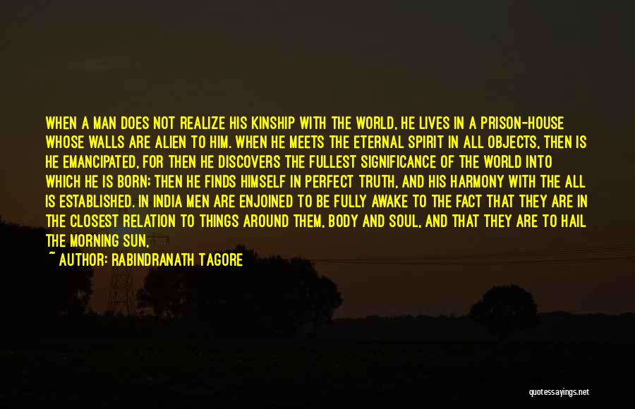 Rabindranath Tagore Quotes: When A Man Does Not Realize His Kinship With The World, He Lives In A Prison-house Whose Walls Are Alien