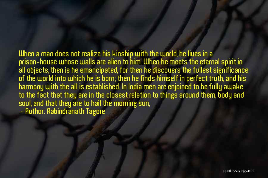 Rabindranath Tagore Quotes: When A Man Does Not Realize His Kinship With The World, He Lives In A Prison-house Whose Walls Are Alien