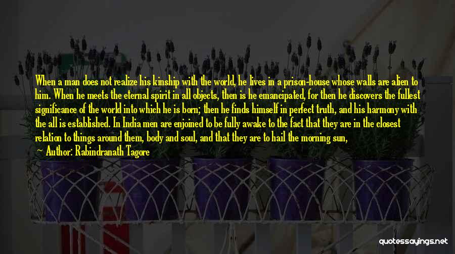 Rabindranath Tagore Quotes: When A Man Does Not Realize His Kinship With The World, He Lives In A Prison-house Whose Walls Are Alien