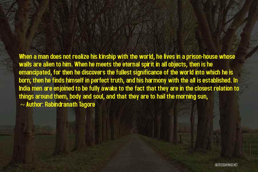 Rabindranath Tagore Quotes: When A Man Does Not Realize His Kinship With The World, He Lives In A Prison-house Whose Walls Are Alien