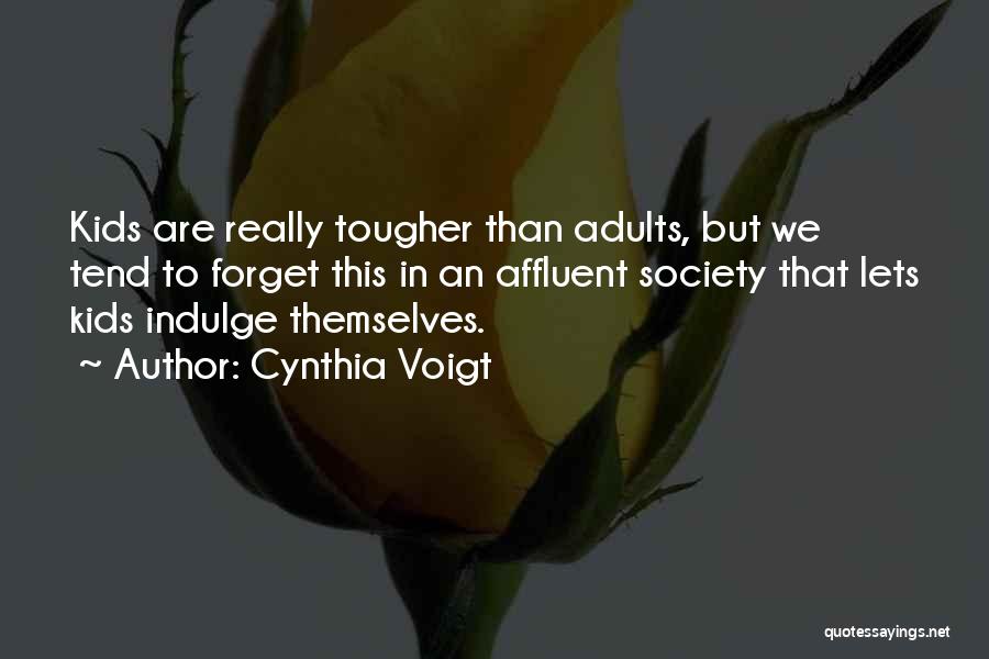Cynthia Voigt Quotes: Kids Are Really Tougher Than Adults, But We Tend To Forget This In An Affluent Society That Lets Kids Indulge