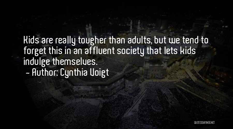 Cynthia Voigt Quotes: Kids Are Really Tougher Than Adults, But We Tend To Forget This In An Affluent Society That Lets Kids Indulge