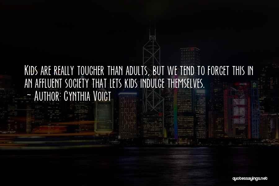 Cynthia Voigt Quotes: Kids Are Really Tougher Than Adults, But We Tend To Forget This In An Affluent Society That Lets Kids Indulge