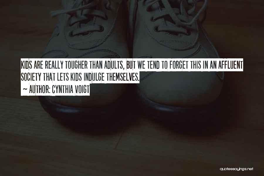 Cynthia Voigt Quotes: Kids Are Really Tougher Than Adults, But We Tend To Forget This In An Affluent Society That Lets Kids Indulge