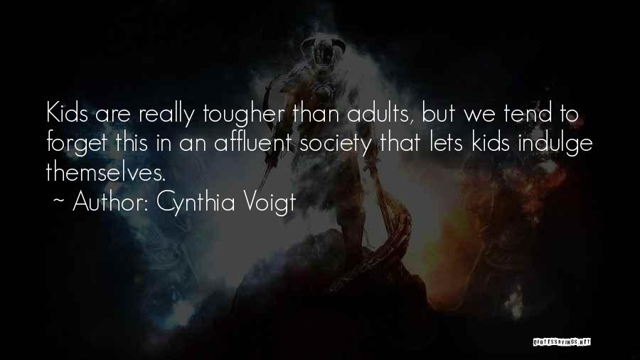 Cynthia Voigt Quotes: Kids Are Really Tougher Than Adults, But We Tend To Forget This In An Affluent Society That Lets Kids Indulge