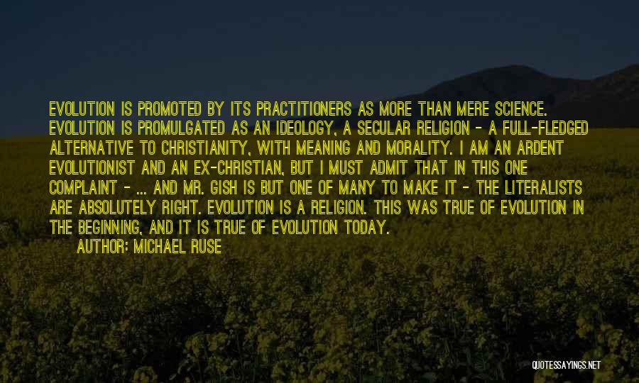 Michael Ruse Quotes: Evolution Is Promoted By Its Practitioners As More Than Mere Science. Evolution Is Promulgated As An Ideology, A Secular Religion