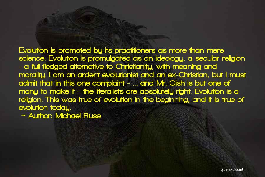 Michael Ruse Quotes: Evolution Is Promoted By Its Practitioners As More Than Mere Science. Evolution Is Promulgated As An Ideology, A Secular Religion