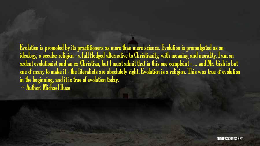 Michael Ruse Quotes: Evolution Is Promoted By Its Practitioners As More Than Mere Science. Evolution Is Promulgated As An Ideology, A Secular Religion