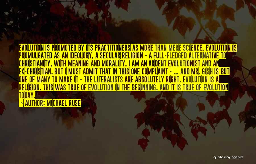 Michael Ruse Quotes: Evolution Is Promoted By Its Practitioners As More Than Mere Science. Evolution Is Promulgated As An Ideology, A Secular Religion