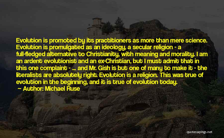 Michael Ruse Quotes: Evolution Is Promoted By Its Practitioners As More Than Mere Science. Evolution Is Promulgated As An Ideology, A Secular Religion