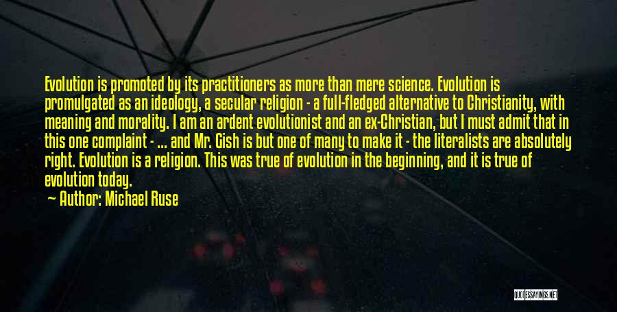 Michael Ruse Quotes: Evolution Is Promoted By Its Practitioners As More Than Mere Science. Evolution Is Promulgated As An Ideology, A Secular Religion