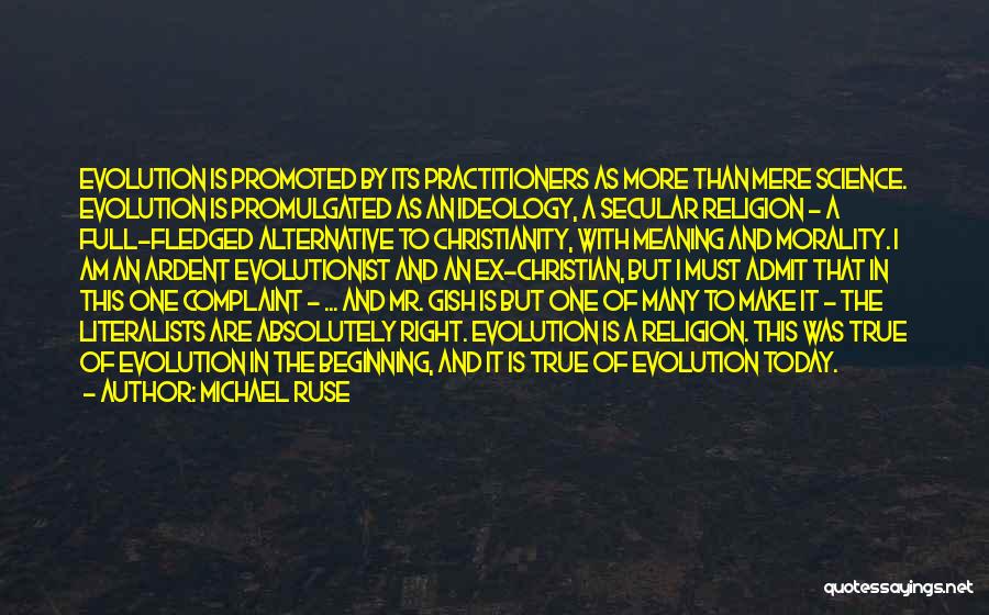 Michael Ruse Quotes: Evolution Is Promoted By Its Practitioners As More Than Mere Science. Evolution Is Promulgated As An Ideology, A Secular Religion