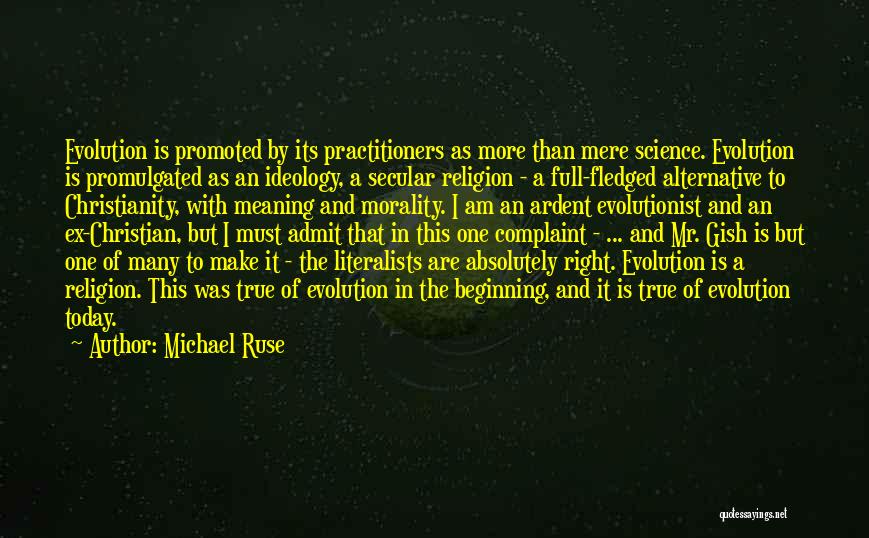 Michael Ruse Quotes: Evolution Is Promoted By Its Practitioners As More Than Mere Science. Evolution Is Promulgated As An Ideology, A Secular Religion