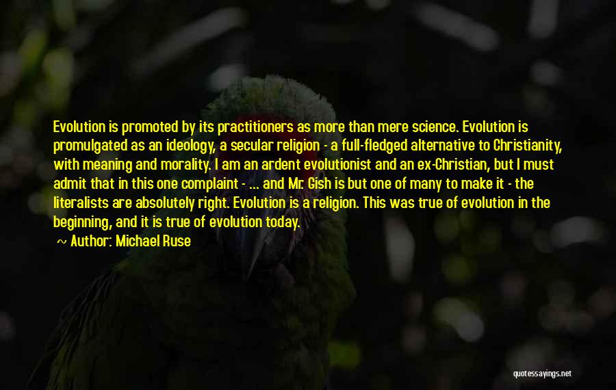 Michael Ruse Quotes: Evolution Is Promoted By Its Practitioners As More Than Mere Science. Evolution Is Promulgated As An Ideology, A Secular Religion