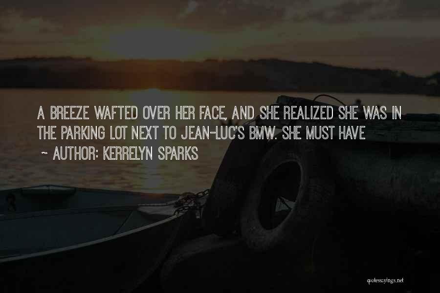 Kerrelyn Sparks Quotes: A Breeze Wafted Over Her Face, And She Realized She Was In The Parking Lot Next To Jean-luc's Bmw. She