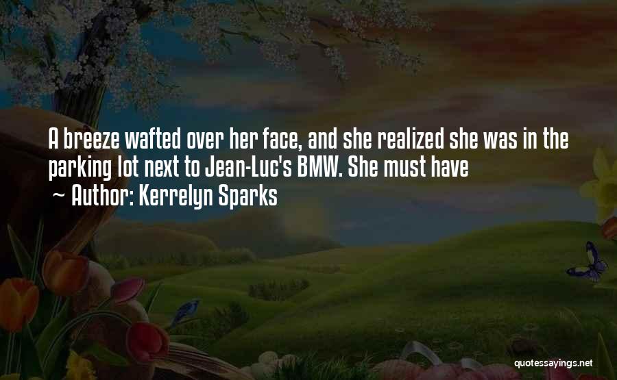 Kerrelyn Sparks Quotes: A Breeze Wafted Over Her Face, And She Realized She Was In The Parking Lot Next To Jean-luc's Bmw. She