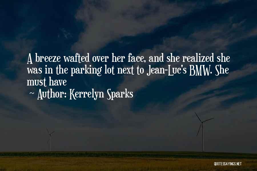 Kerrelyn Sparks Quotes: A Breeze Wafted Over Her Face, And She Realized She Was In The Parking Lot Next To Jean-luc's Bmw. She