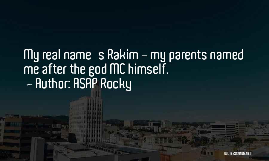 ASAP Rocky Quotes: My Real Name's Rakim - My Parents Named Me After The God Mc Himself.