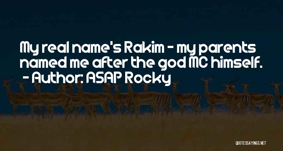 ASAP Rocky Quotes: My Real Name's Rakim - My Parents Named Me After The God Mc Himself.