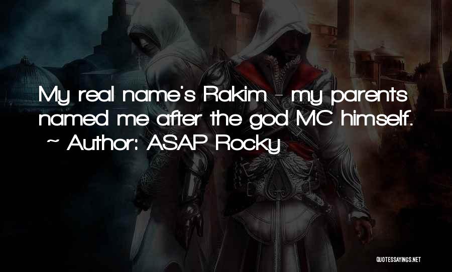 ASAP Rocky Quotes: My Real Name's Rakim - My Parents Named Me After The God Mc Himself.