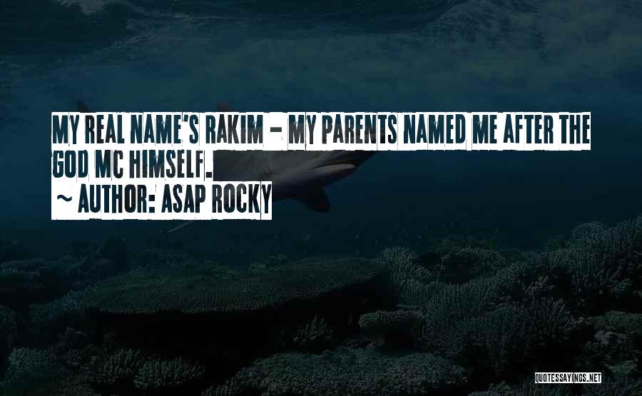 ASAP Rocky Quotes: My Real Name's Rakim - My Parents Named Me After The God Mc Himself.