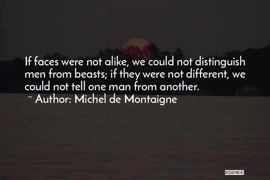 Michel De Montaigne Quotes: If Faces Were Not Alike, We Could Not Distinguish Men From Beasts; If They Were Not Different, We Could Not