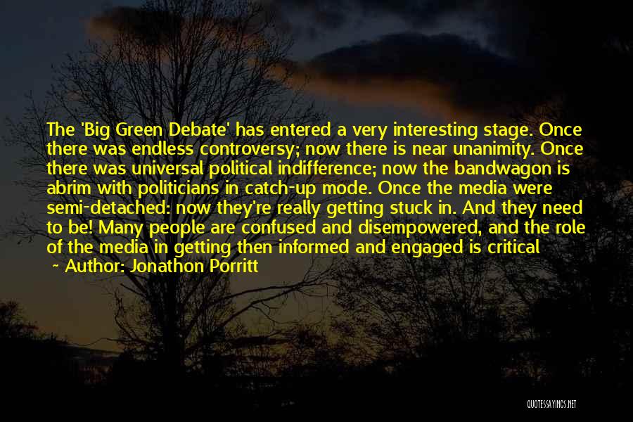 Jonathon Porritt Quotes: The 'big Green Debate' Has Entered A Very Interesting Stage. Once There Was Endless Controversy; Now There Is Near Unanimity.