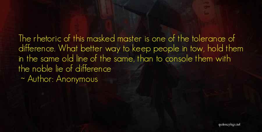 Anonymous Quotes: The Rhetoric Of This Masked Master Is One Of The Tolerance Of Difference. What Better Way To Keep People In