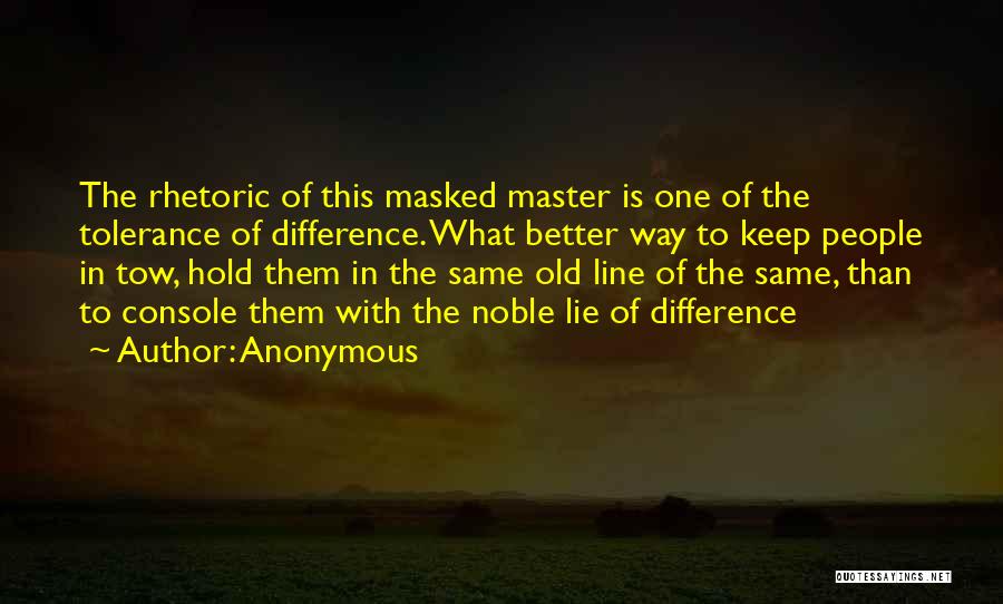 Anonymous Quotes: The Rhetoric Of This Masked Master Is One Of The Tolerance Of Difference. What Better Way To Keep People In