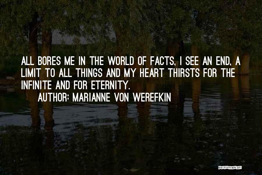 Marianne Von Werefkin Quotes: All Bores Me In The World Of Facts, I See An End, A Limit To All Things And My Heart