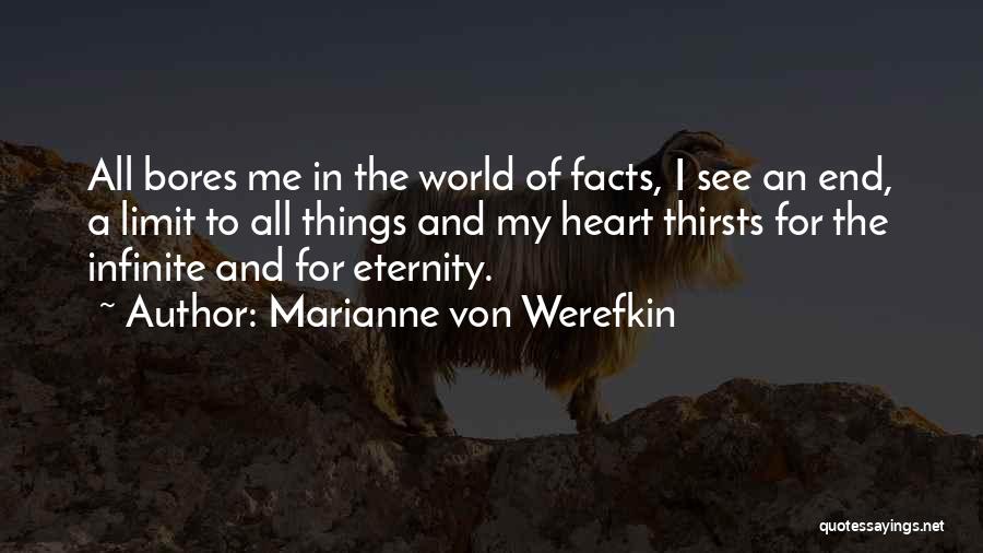 Marianne Von Werefkin Quotes: All Bores Me In The World Of Facts, I See An End, A Limit To All Things And My Heart