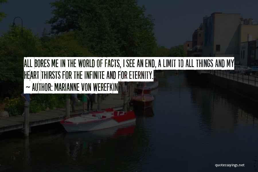 Marianne Von Werefkin Quotes: All Bores Me In The World Of Facts, I See An End, A Limit To All Things And My Heart