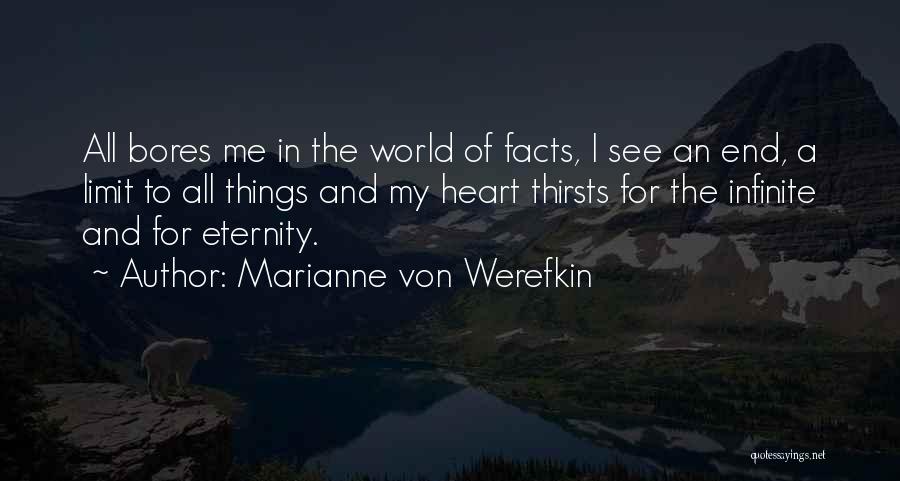 Marianne Von Werefkin Quotes: All Bores Me In The World Of Facts, I See An End, A Limit To All Things And My Heart
