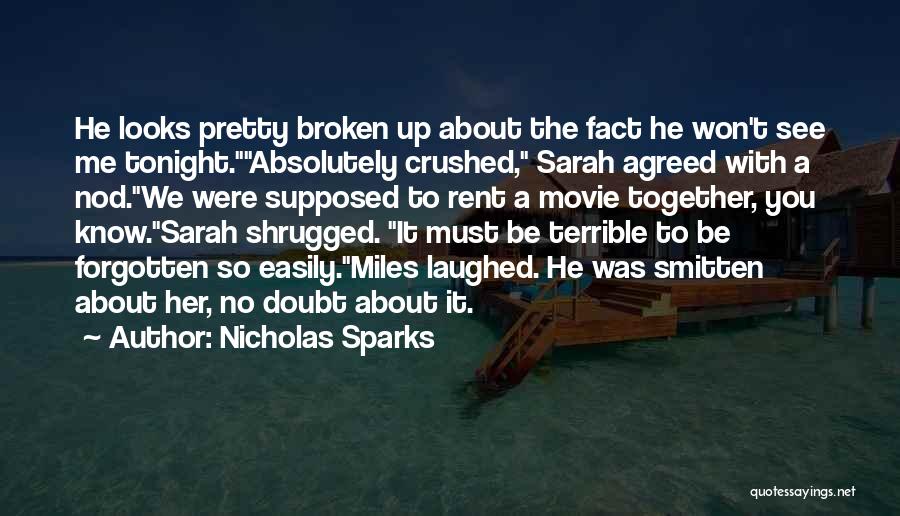 Nicholas Sparks Quotes: He Looks Pretty Broken Up About The Fact He Won't See Me Tonight.absolutely Crushed, Sarah Agreed With A Nod.we Were