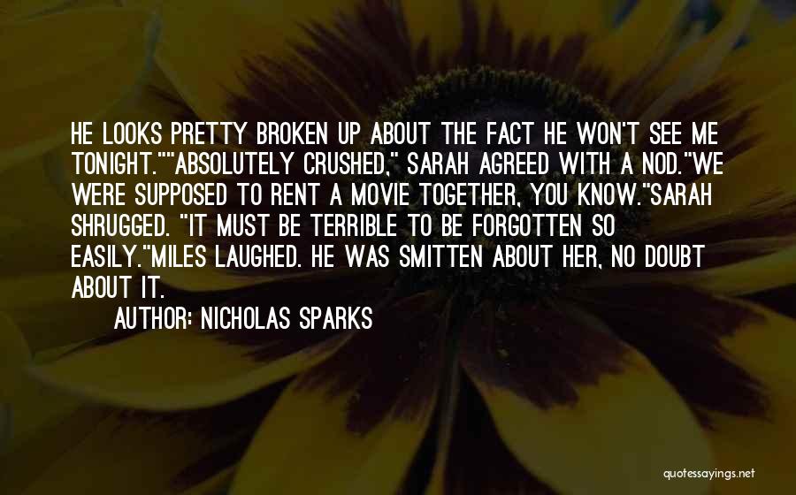 Nicholas Sparks Quotes: He Looks Pretty Broken Up About The Fact He Won't See Me Tonight.absolutely Crushed, Sarah Agreed With A Nod.we Were