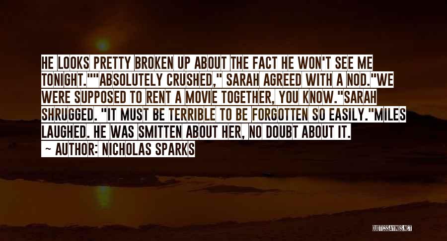 Nicholas Sparks Quotes: He Looks Pretty Broken Up About The Fact He Won't See Me Tonight.absolutely Crushed, Sarah Agreed With A Nod.we Were