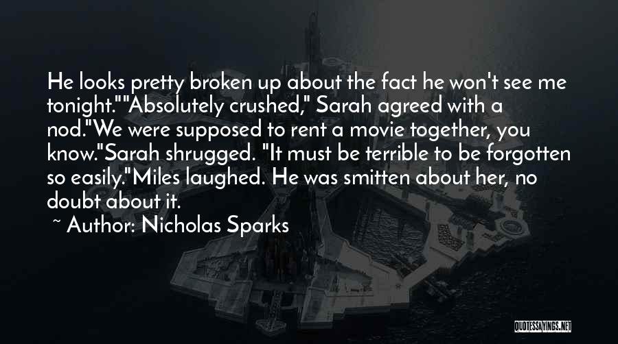 Nicholas Sparks Quotes: He Looks Pretty Broken Up About The Fact He Won't See Me Tonight.absolutely Crushed, Sarah Agreed With A Nod.we Were