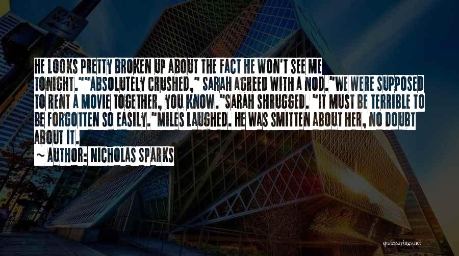 Nicholas Sparks Quotes: He Looks Pretty Broken Up About The Fact He Won't See Me Tonight.absolutely Crushed, Sarah Agreed With A Nod.we Were