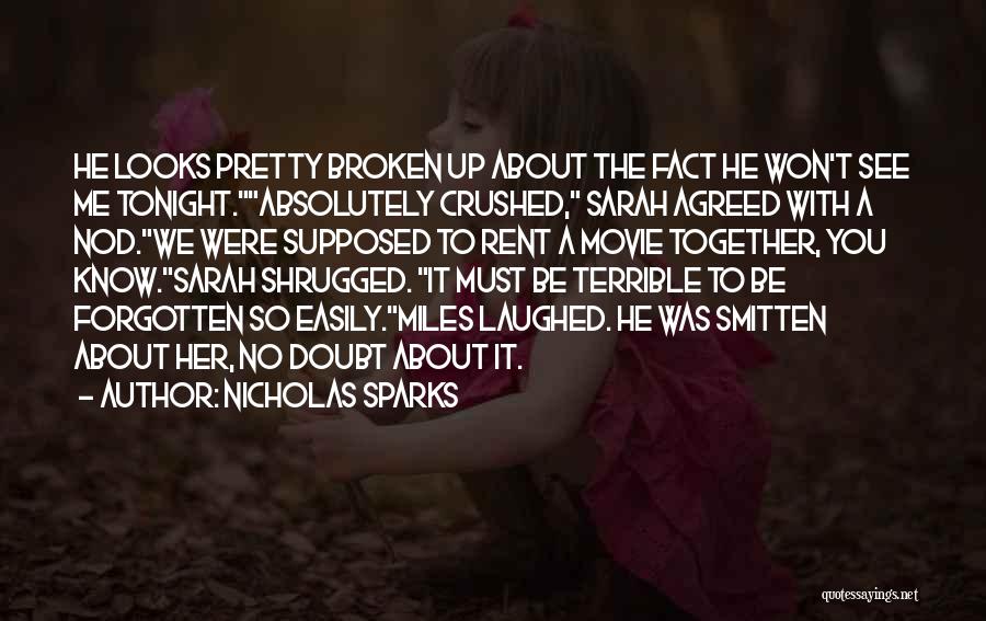 Nicholas Sparks Quotes: He Looks Pretty Broken Up About The Fact He Won't See Me Tonight.absolutely Crushed, Sarah Agreed With A Nod.we Were