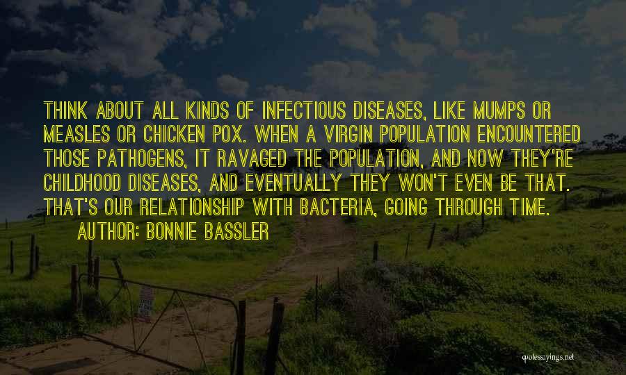 Bonnie Bassler Quotes: Think About All Kinds Of Infectious Diseases, Like Mumps Or Measles Or Chicken Pox. When A Virgin Population Encountered Those