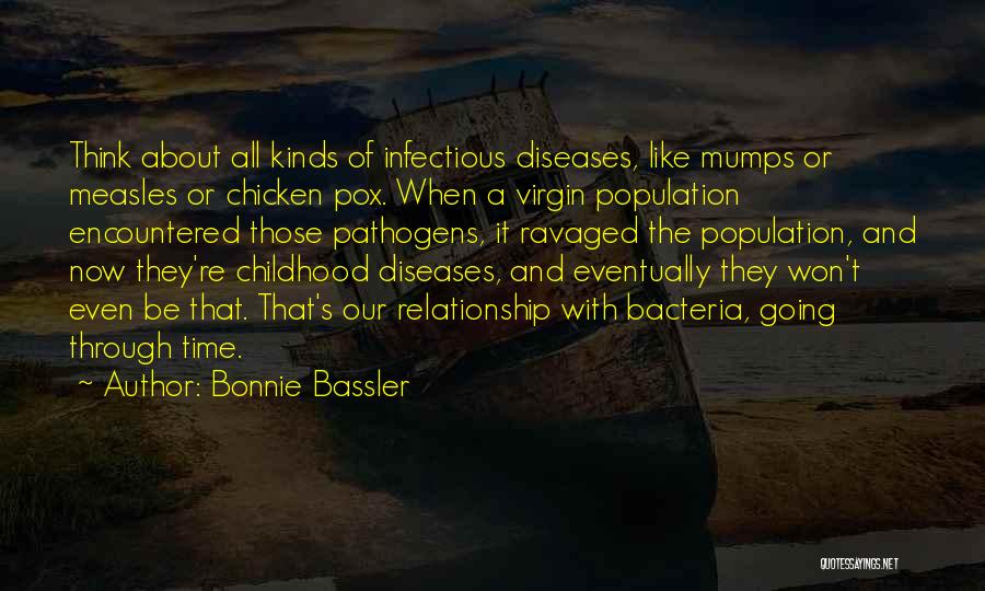 Bonnie Bassler Quotes: Think About All Kinds Of Infectious Diseases, Like Mumps Or Measles Or Chicken Pox. When A Virgin Population Encountered Those