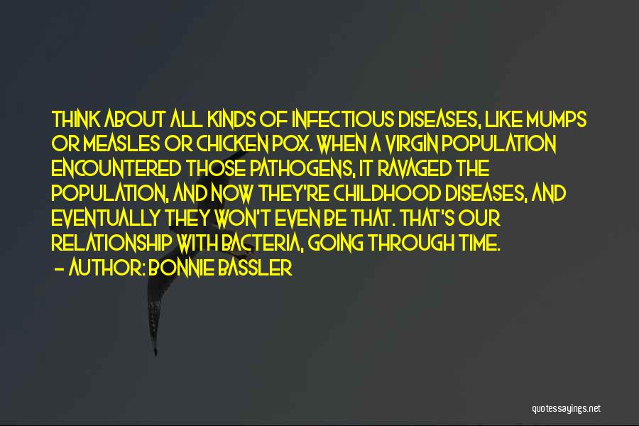 Bonnie Bassler Quotes: Think About All Kinds Of Infectious Diseases, Like Mumps Or Measles Or Chicken Pox. When A Virgin Population Encountered Those