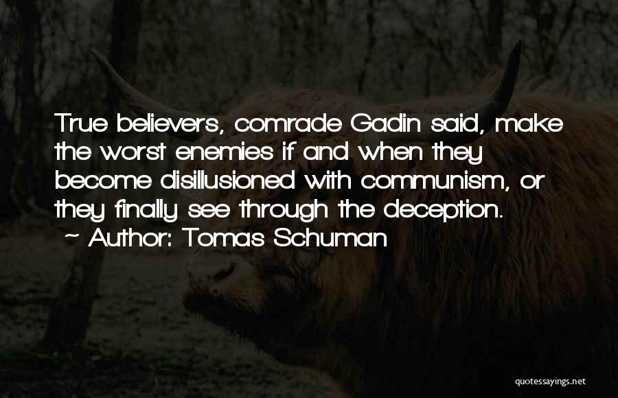 Tomas Schuman Quotes: True Believers, Comrade Gadin Said, Make The Worst Enemies If And When They Become Disillusioned With Communism, Or They Finally