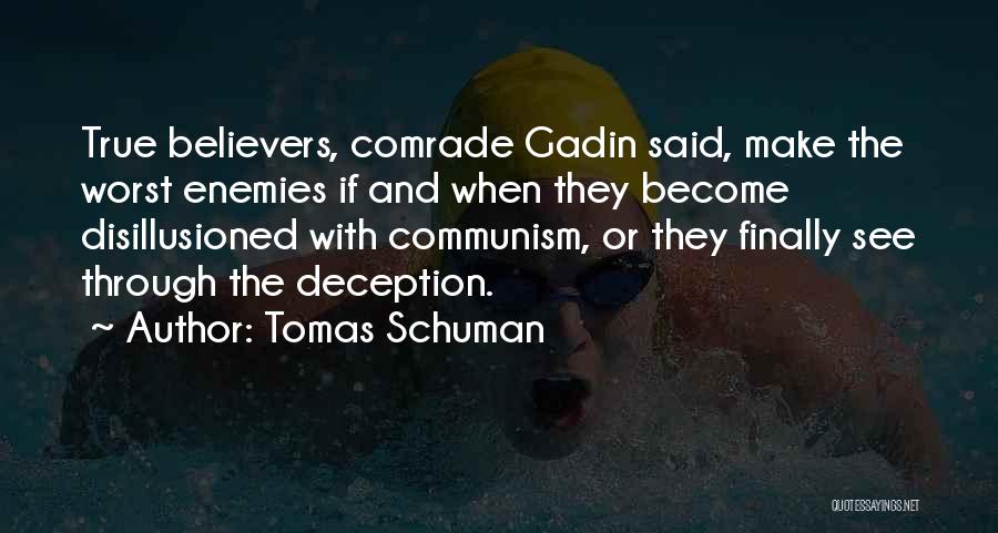 Tomas Schuman Quotes: True Believers, Comrade Gadin Said, Make The Worst Enemies If And When They Become Disillusioned With Communism, Or They Finally