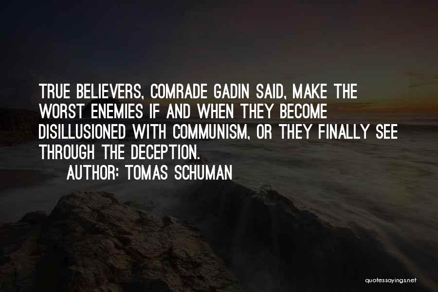 Tomas Schuman Quotes: True Believers, Comrade Gadin Said, Make The Worst Enemies If And When They Become Disillusioned With Communism, Or They Finally