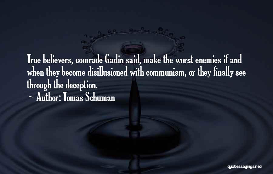 Tomas Schuman Quotes: True Believers, Comrade Gadin Said, Make The Worst Enemies If And When They Become Disillusioned With Communism, Or They Finally